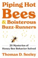 Piping hot bees and boisterous buzz-runners : 20 mysteries of honey bee behavior solved