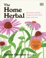 The home herbal : restorative herbal recipes for the mind, body, and soul