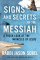 Signs and secrets of the Messiah : a fresh look at the miracles of Jesus