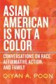 Asian American is not a color : conversations on race, affirmative action, and family