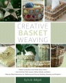 Creative basket weaving : step-by-step instructions for gathering and drying, braiding, weaving, and projects