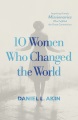 10 Women who changed the world : inspiring female missionaries who fulfilled the Great Commission