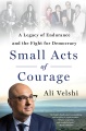 Small acts of courage : a legacy of endurance and the fight for democracy