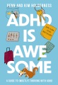 ADHD is awesome : a guide to (mostly) thriving with ADHD
