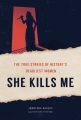 She kills me : the true stories of history's deadl...