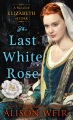 The last white rose : a novel of Elizabeth of York