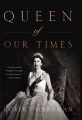 Queen of our times : the life of Queen Elizabeth II