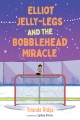 Elliot Jelly-Legs and the bobblehead miracle : a novel