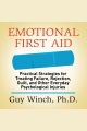 Emotional First Aid Practical Strategies for Treating Failure, Rejection, Guilt, and Other Everyday Psychological Injuries