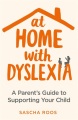 At home with dyslexia : a parent's guide to suppor...