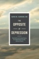 The opposite of depression : what my work with suicidal patients has taught me about life, hope, and how to flourish