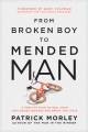 From broken boy to mended man : a positive plan to heal your childhood wounds and break the cycle