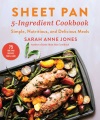 Sheet pan 5-ingredient cookbook : simple, nutritious, and delicious meals