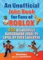 An unofficial joke book for fans of Roblox : 800 hilariously blockheaded jokes to level up your laughter