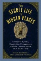 The secret life of hidden places : concealed rooms, clandestine passageways, and the curious minds that made them