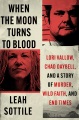 When the moon turns to blood : Lori Vallow, Chad Daybell, and a story of murder, wild faith, and end times