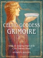 Celtic goddess grimoire : invoke the enduring power of the Celtic feminine divine