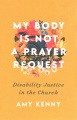 My body is not a prayer request : disability justice in the church