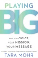 Playing big : find your voice, your mission, your ...