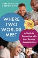 Where two worlds meet : a guide to connecting with your teenage grandchildren