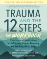 Trauma and the 12 steps the workbook : exercises and meditations for addiction, trauma recovery, and working the 12 steps