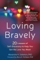 Loving Bravely Twenty Lessons of Self-Discovery to Help You Get the Love You Want