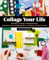 Collage your life : techniques, prompts, and inspiration for creative self-expression and visual storytelling