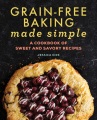 Grain-free baking made simple : a cookbook of sweet and savory recipes
