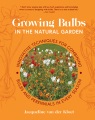 Growing bulbs in the natural garden : innovative techniques for combining bulbs and perennials in every season