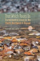 That which roots us : environmental issues in the Pacific Northwest and beyond