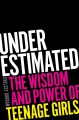 Underestimated : the wisdom and power of teenage girls