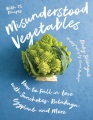 Misunderstood vegetables : how to fall in love with sunchokes, rutabaga, eggplant,  and more