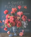 A sweet floral life : romantic arrangements for fresh and sugar flowers