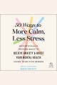 50 Ways to More Calm, Less Stress Scientifically Proven Ways to Relieve Anxiety and Boost Your Mental Health Using Your Five Senses