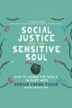 Social justice for the sensitive soul : how to change the world in quiet ways