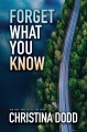 Forget what you know : a novel
