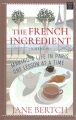 The French ingredient : making a life in Paris one lesson at a time : a memoir