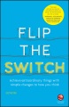 Flip the switch : achieve extraordinary things with simple changes to how you think