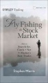Fly Fishing the Stock Market : How to Search for, Catch, and Net the Market's Best Trades.