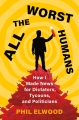 All the worst humans : how I made news for dictators, tycoons, and politicians