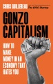 Gonzo capitalism : how to make money in an economy that hates you