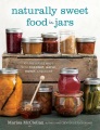 Naturally sweet food in jars : 100 preserves made with coconut, maple, honey, and more
