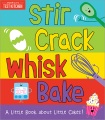 Stir crack whisk bake [board book] : a little book about cakes!