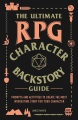 The ultimate RPG character backstory guide : prompts and activities to create the most interesting story for your character