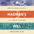A madman's will : John Randolph, 400 slaves, and the mirage of freedom