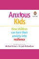 Anxious kids How children can turn their anxiety into resilience.