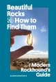 Beautiful rocks and how to find them A modern rockhound