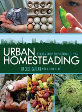 Cover art for Urban homesteading : heirloom skills for sustainable living / Rachel Kaplan with K. Ruby Blume.
