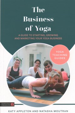 Book jacket for The business of yoga : a guide to starting, growing and marketing your yoga business