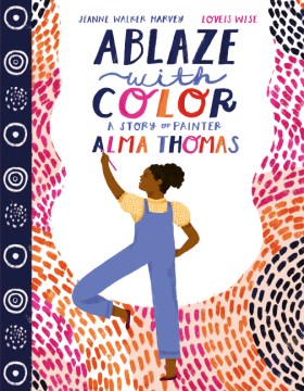 Book jacket for Ablaze with color : a story of painter Alma Thomas